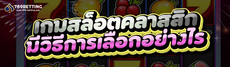 เกมสล็อตคลาสสิก มีวิธีการเลือกอย่างไร